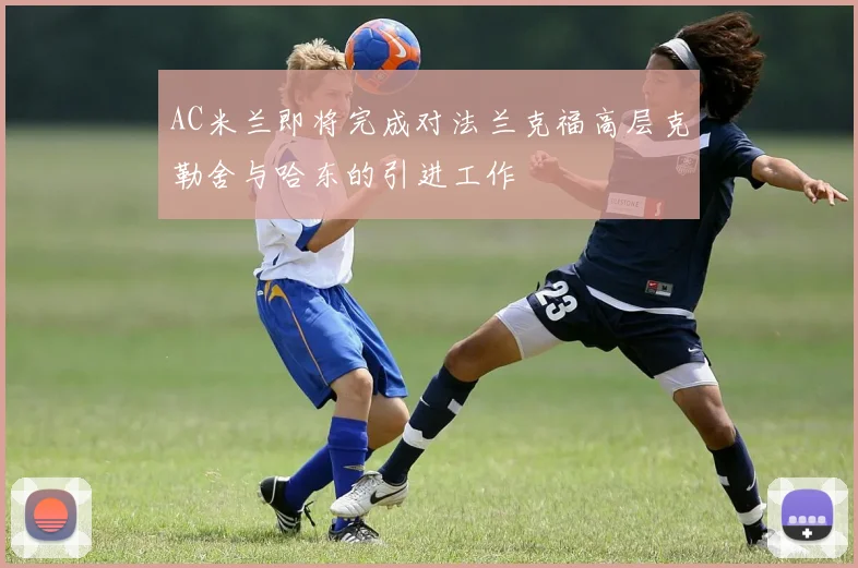 AC米兰即将完成对法兰克福高层克勒舍与哈东的引进工作