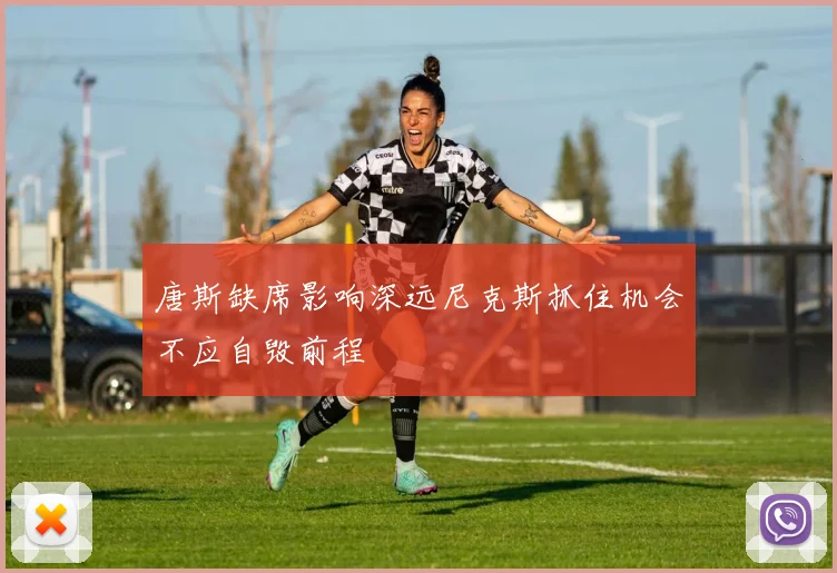 唐斯缺席影响深远尼克斯抓住机会不应自毁前程