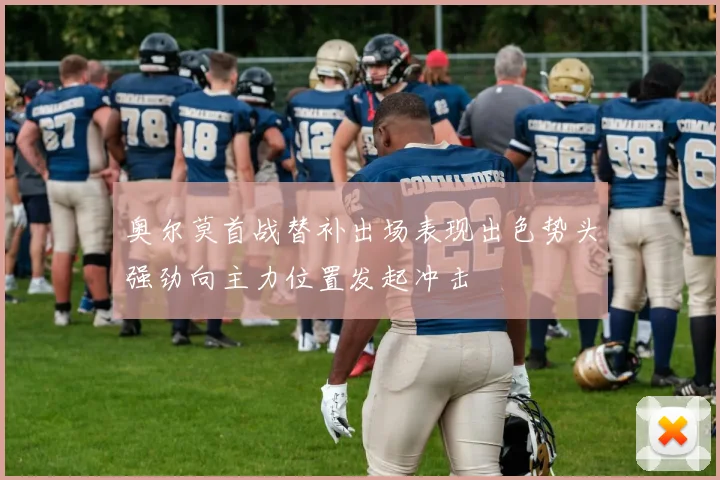 奥尔莫首战替补出场表现出色势头强劲向主力位置发起冲击